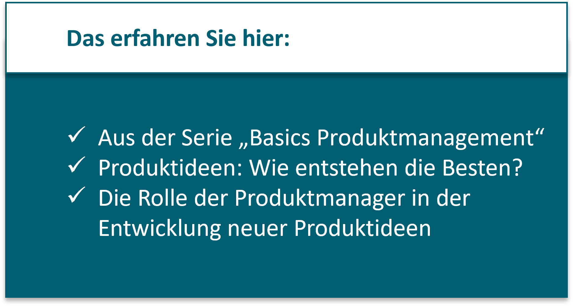 Aus der Serie „Basics Produktmanagement“ Produktideen: Wie entstehen die Besten? Die Rolle der Produktmanager in der Entwicklung neuer Produktideen
